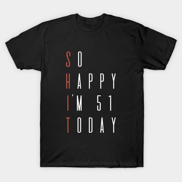 So Happy I'm 51 Today  Birthday gift T-Shirt by hoopoe